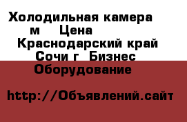 Холодильная камера 6,6 м3 › Цена ­ 106 000 - Краснодарский край, Сочи г. Бизнес » Оборудование   